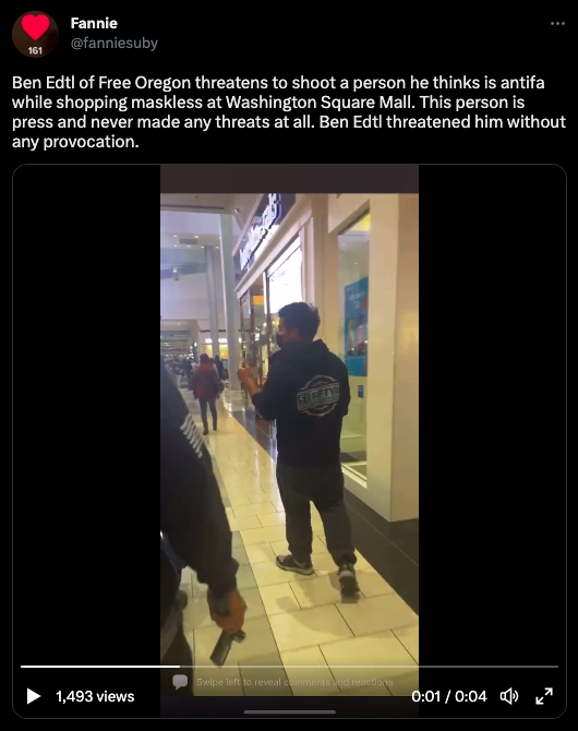 Screenshot of a twitter post from user fanniesuby that reads" Ben Edtl of Free Oregon threatens to shoot a person he thinks is antifa while shopping maskless at Washington Square Mall. This person is press and never made any threats at all. Ben Edtl threatened him without any provocation." 