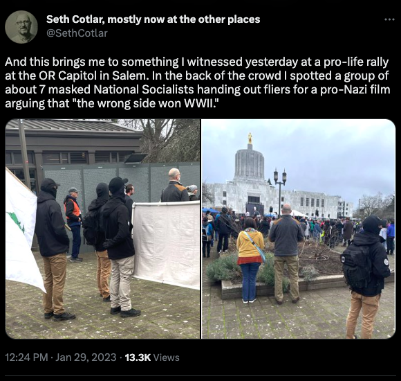 Tweet from Seth Cotlar (@sethcotlar) on 1/29/23 which reads: "And this brings me to something I witnessed yesterday at a pro-life rally at the OR Capitol in Salem. In the back of the crowd I spotted a group of about 7 masked National Socialists handing out fliers for a pro-Nazi film arguing that "the wrong side won WWII." "
Below the the are two images of Rose City Nationalist members at the March for Life event, wearing khaki pants and black jackets.