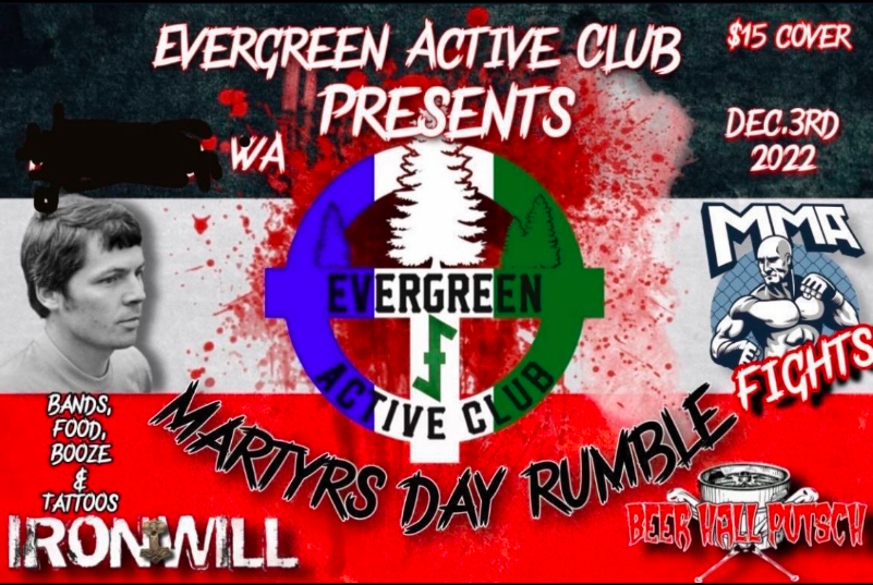 Martyrs Day Rumble flyer. reads "Evergreen Active Club presents: martyrs day rumble. $15 cover. Dec 3rd 202. MMA fights Bands, Food, Booze and Tattoos. "Ironwill. Beer Hall Putsch" EACs logo is in the middle and there is blood splatter and a pic of Robert Matthews