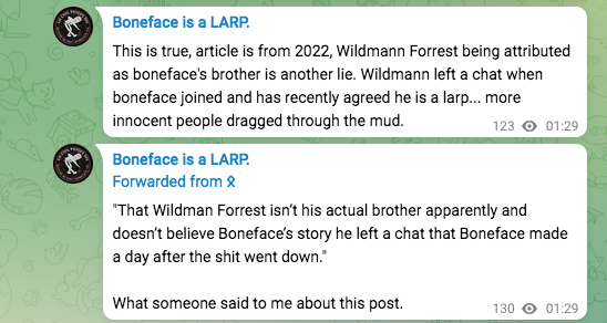 From Boneface is a LARP Telegram channel: This is true, article is from 2022, Wildman Forrest being attributed as boneface's brother is another lie. Wildmann left a chat when boneface joined and has recently agreed he is a larp... more innocent people dragged through the mud. "That Wildman Forrest isn't his actual brother apparently and doesn't believe Boneface's story he left a chat that Boneface made a day after the shit went down.” What someone said to me about this post.