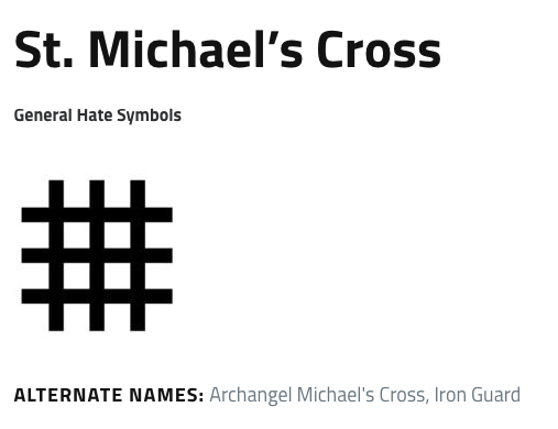 St. Michael's Cross

General Hate Symbols

shows an example of the St.Michael's Cross which looks like a hashtag but with 3 vertical lines crossing 3 horizontal lines. 

ALTERNATE NAMES: Archangel Michael's Cross, lron Guard